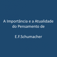 A Importância e a Actualidade do Pensamento de  E.F.Schumacher